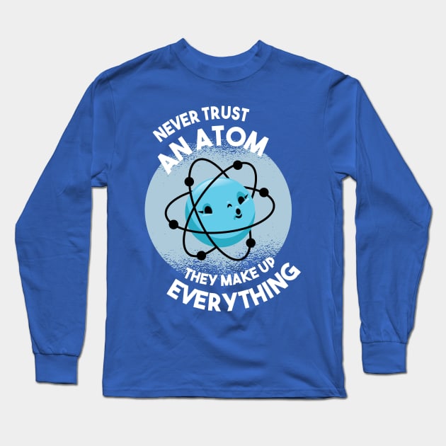 Never Trust an Atom - They Make Up Everything Long Sleeve T-Shirt by HiFi Tees